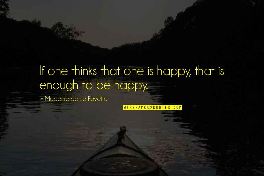 Dads Leaving Their Daughters Quotes By Madame De La Fayette: If one thinks that one is happy, that Dads Leaving Their Daughters Quotes By Madame De La Fayette: If one thinks that one is happy, that