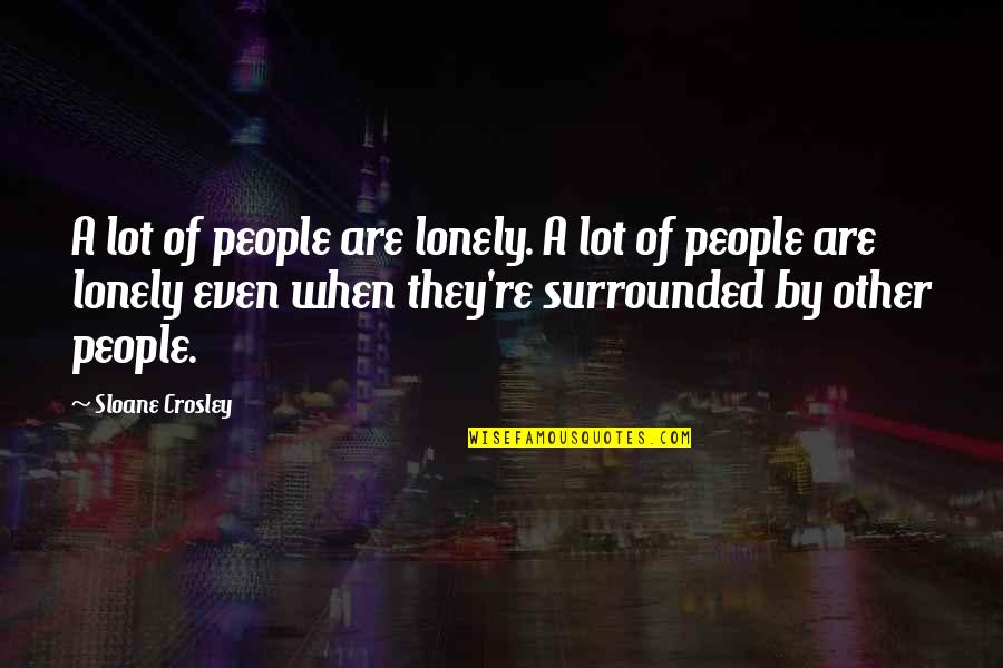 Dads Leaving Their Daughters Quotes By Sloane Crosley: A lot of people are lonely. A lot