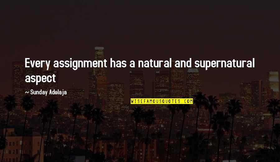 Dads Leaving Their Daughters Quotes By Sunday Adelaja: Every assignment has a natural and supernatural aspect Dads Leaving Their Daughters Quotes By Sunday Adelaja: Every assignment has a natural and supernatural aspect