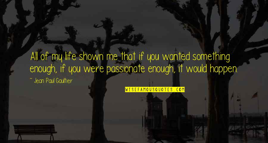 Dads Loving Daughters Quotes By Jean Paul Gaultier: All of my life shown me that if Dads Loving Daughters Quotes By Jean Paul Gaultier: All of my life shown me that if