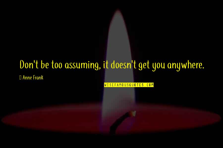 Dads Quote Quotes By Anne Frank: Don't be too assuming, it doesn't get you Dads Quote Quotes By Anne Frank: Don't be too assuming, it doesn't get you