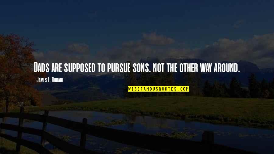 Dads Quotes By James L. Rubart: Dads are supposed to pursue sons, not the