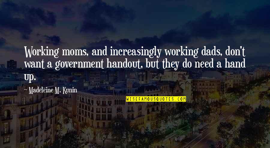 Dads Quotes By Madeleine M. Kunin: Working moms, and increasingly working dads, don't want