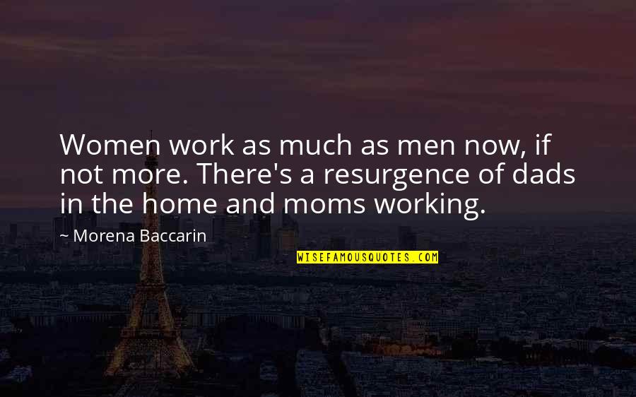 Dads Quotes By Morena Baccarin: Women work as much as men now, if