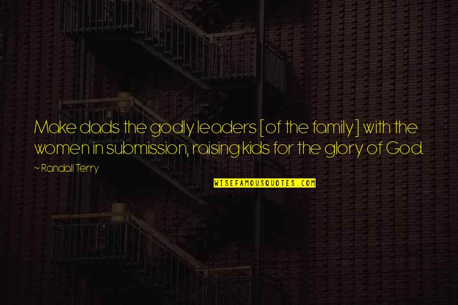 Dads Quotes By Randall Terry: Make dads the godly leaders [of the family]