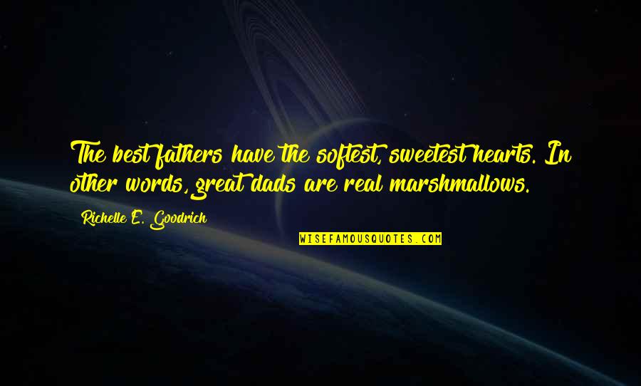 Dads Quotes By Richelle E. Goodrich: The best fathers have the softest, sweetest hearts.