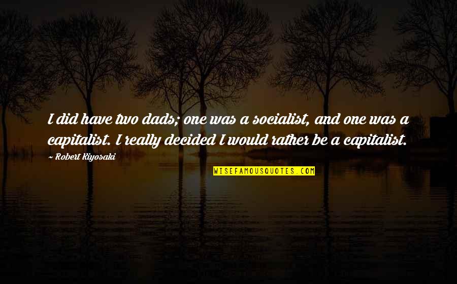 Dads Quotes By Robert Kiyosaki: I did have two dads; one was a