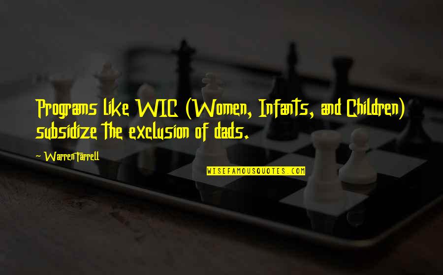 Dads Quotes By Warren Farrell: Programs like WIC (Women, Infants, and Children) subsidize