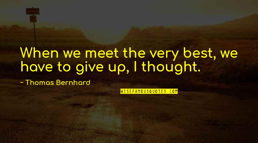 Dadson Funeral Home Quotes By Thomas Bernhard: When we meet the very best, we have