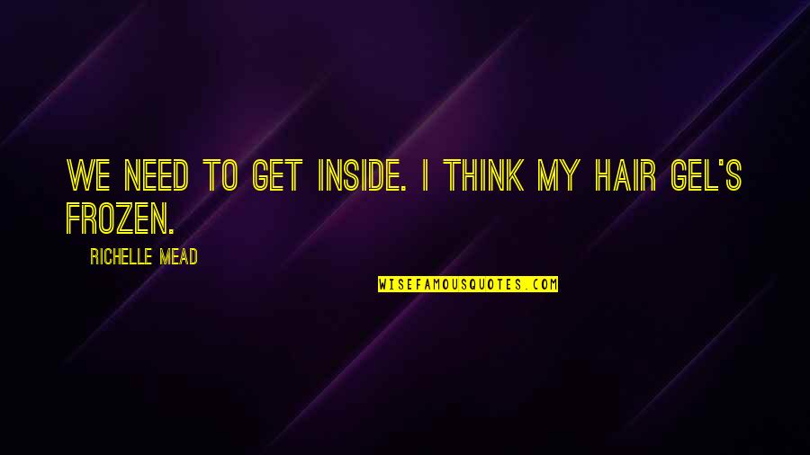 Dadt Quotes By Richelle Mead: We need to get inside. I think my Dadt Quotes By Richelle Mead: We need to get inside. I think my