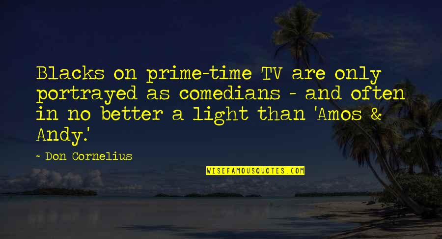 Dadu Dadi Quotes By Don Cornelius: Blacks on prime-time TV are only portrayed as Dadu Dadi Quotes By Don Cornelius: Blacks on prime-time TV are only portrayed as