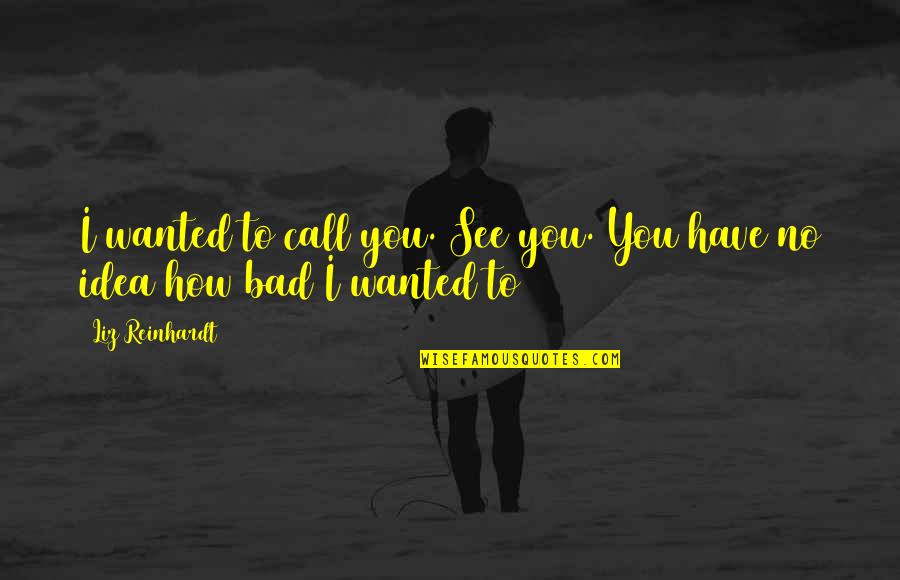 Dadu Dadi Quotes By Liz Reinhardt: I wanted to call you. See you. You
