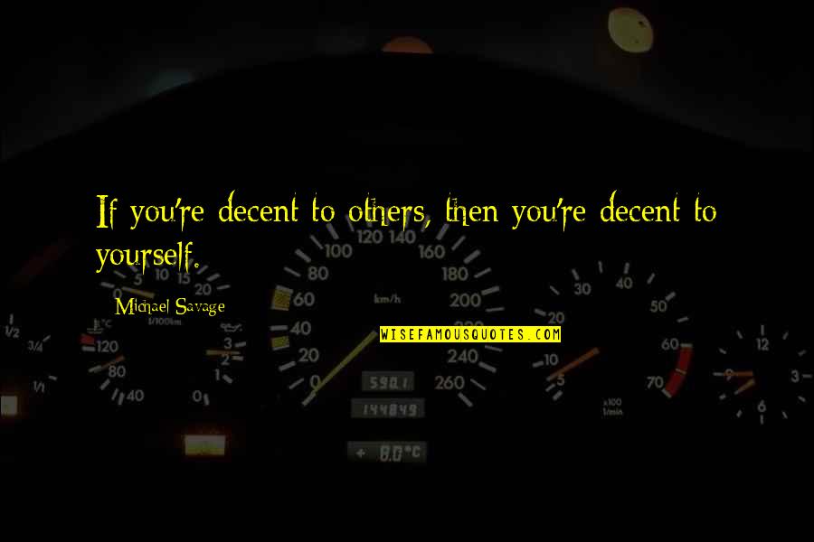 Dadu Dayal Quotes By Michael Savage: If you're decent to others, then you're decent Dadu Dayal Quotes By Michael Savage: If you're decent to others, then you're decent