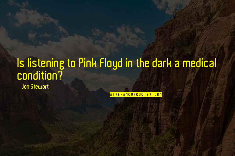 Dadu Quotes By Jon Stewart: Is listening to Pink Floyd in the dark