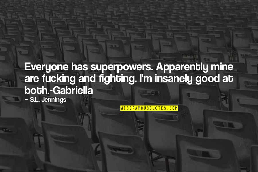 Dadurch Dass Quotes By S.L. Jennings: Everyone has superpowers. Apparently mine are fucking and Dadurch Dass Quotes By S.L. Jennings: Everyone has superpowers. Apparently mine are fucking and