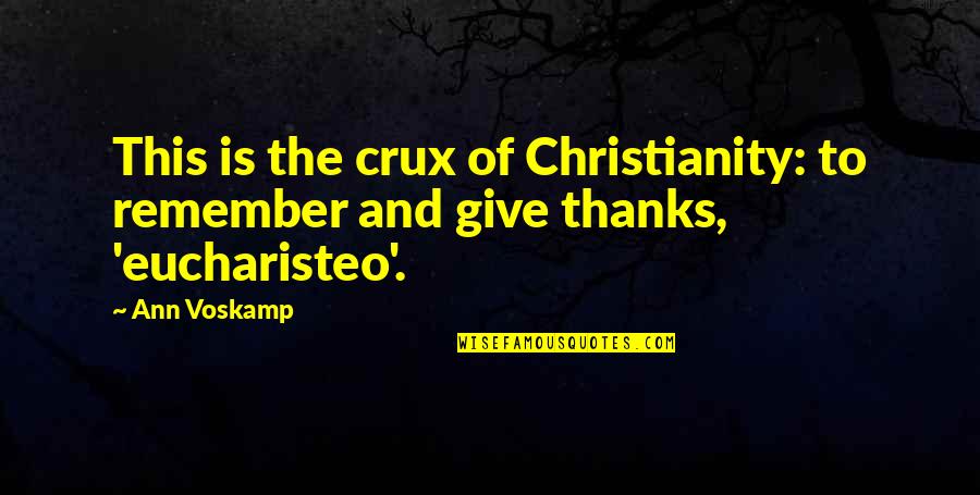 Daedalus Online Quotes By Ann Voskamp: This is the crux of Christianity: to remember