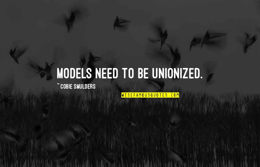 Daedalus Online Quotes By Cobie Smulders: Models need to be unionized. Daedalus Online Quotes By Cobie Smulders: Models need to be unionized.