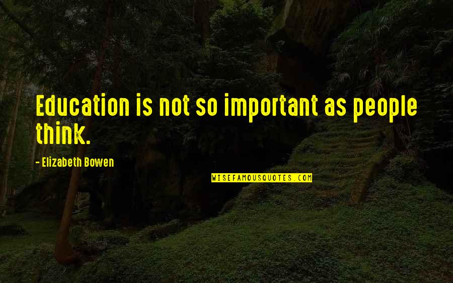 Daedalus Online Quotes By Elizabeth Bowen: Education is not so important as people think. Daedalus Online Quotes By Elizabeth Bowen: Education is not so important as people think.