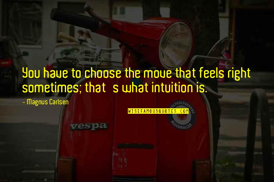 Daedalus Online Quotes By Magnus Carlsen: You have to choose the move that feels