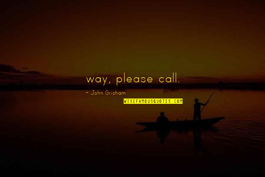 Daederich's Quotes By John Grisham: way, please call.