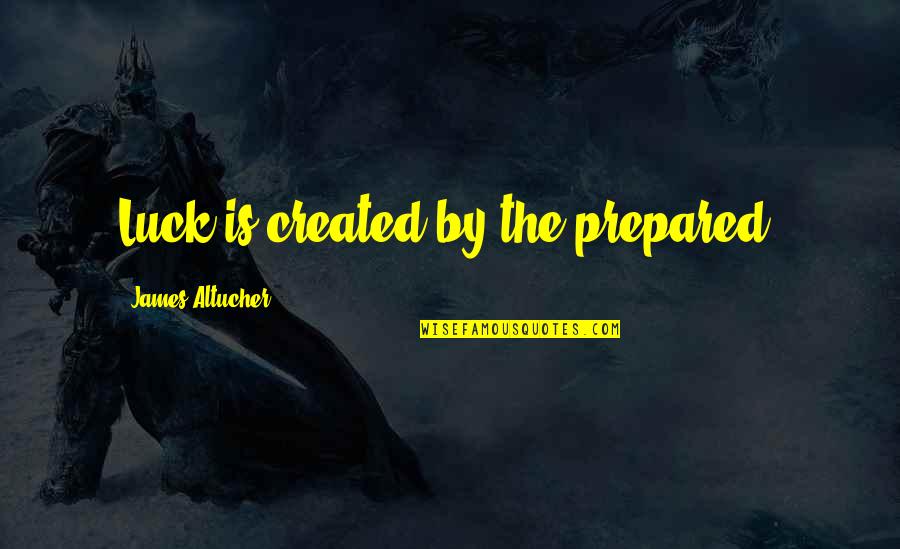 Daedric Quotes By James Altucher: Luck is created by the prepared.