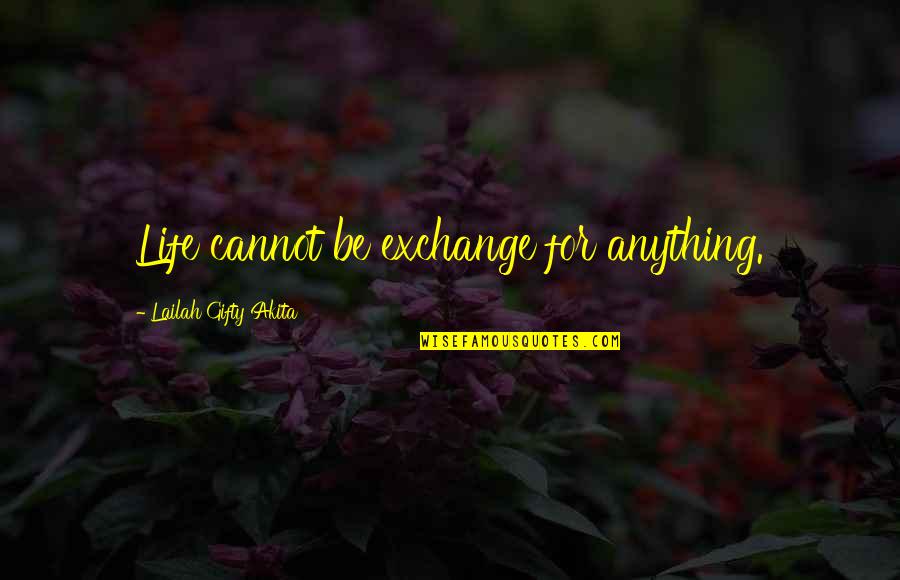 Daehlin Quotes By Lailah Gifty Akita: Life cannot be exchange for anything.