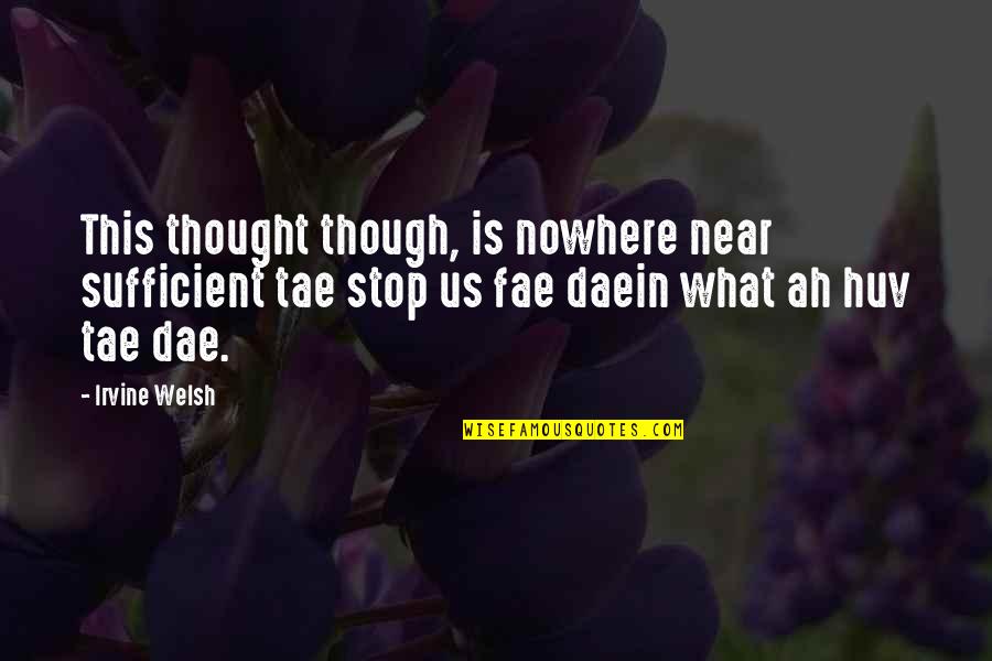 Daein Quotes By Irvine Welsh: This thought though, is nowhere near sufficient tae Daein Quotes By Irvine Welsh: This thought though, is nowhere near sufficient tae