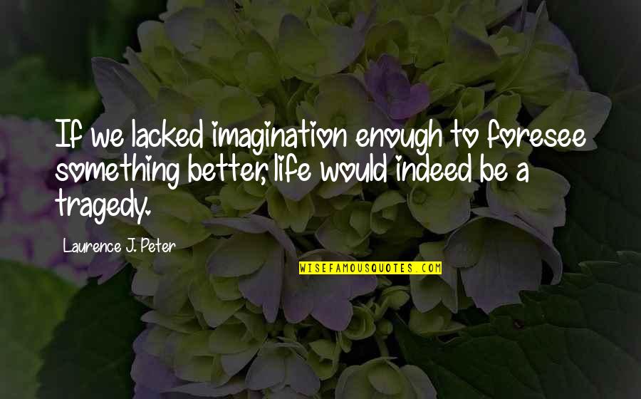 Daeja Napier Quotes By Laurence J. Peter: If we lacked imagination enough to foresee something