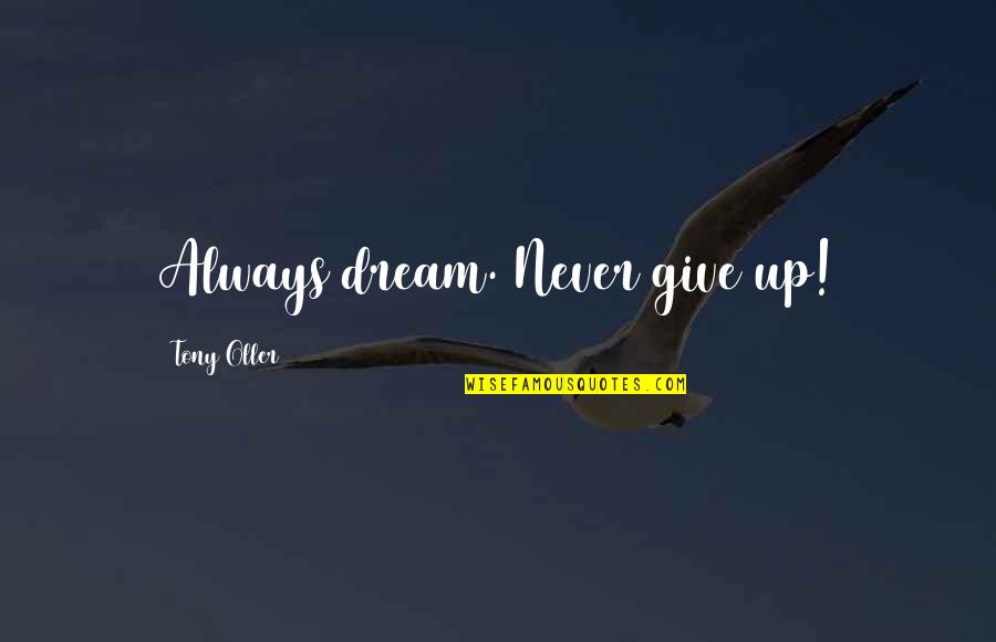 Dael Orlandersmith Quotes By Tony Oller: Always dream. Never give up!