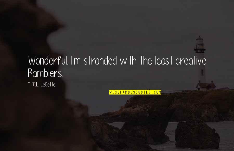 Daelemans Diane Quotes By M.L. LeGette: Wonderful. I'm stranded with the least creative Ramblers. Daelemans Diane Quotes By M.L. LeGette: Wonderful. I'm stranded with the least creative Ramblers.