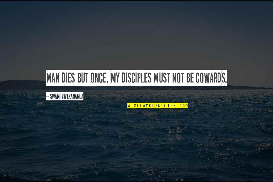 Daelemans Haarden Quotes By Swami Vivekananda: Man dies but once. My disciples must not Daelemans Haarden Quotes By Swami Vivekananda: Man dies but once. My disciples must not
