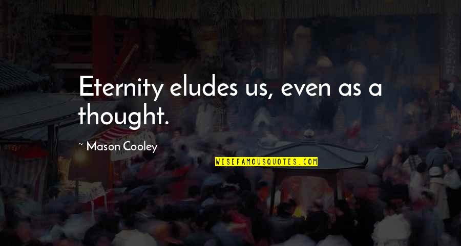 Daelyn Einhorn Quotes By Mason Cooley: Eternity eludes us, even as a thought. Daelyn Einhorn Quotes By Mason Cooley: Eternity eludes us, even as a thought.