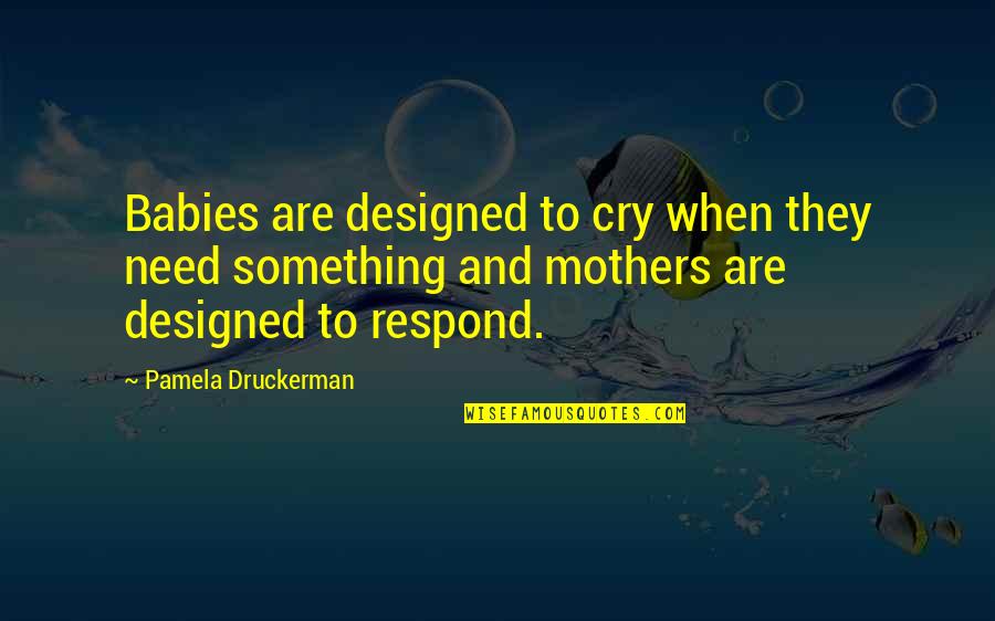 Daelyn Polu Quotes By Pamela Druckerman: Babies are designed to cry when they need Daelyn Polu Quotes By Pamela Druckerman: Babies are designed to cry when they need