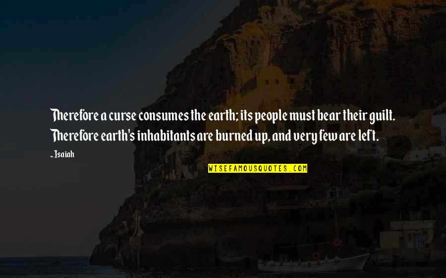 Daelyn Williams Quotes By Isaiah: Therefore a curse consumes the earth; its people Daelyn Williams Quotes By Isaiah: Therefore a curse consumes the earth; its people