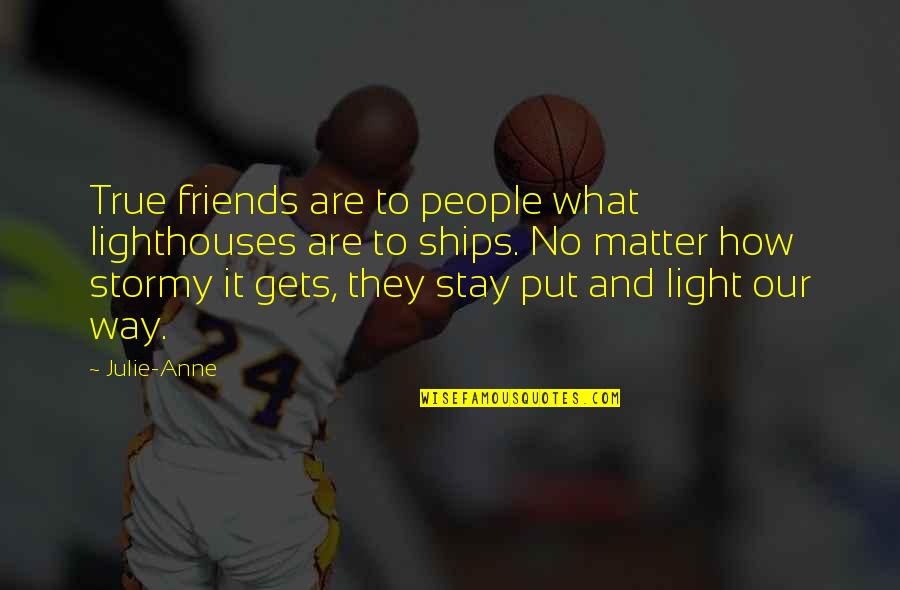 Daelyn Williams Quotes By Julie-Anne: True friends are to people what lighthouses are Daelyn Williams Quotes By Julie-Anne: True friends are to people what lighthouses are