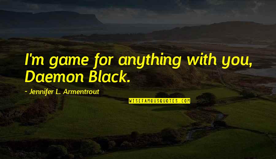 Daemon Black Lux Quotes By Jennifer L. Armentrout: I'm game for anything with you, Daemon Black.