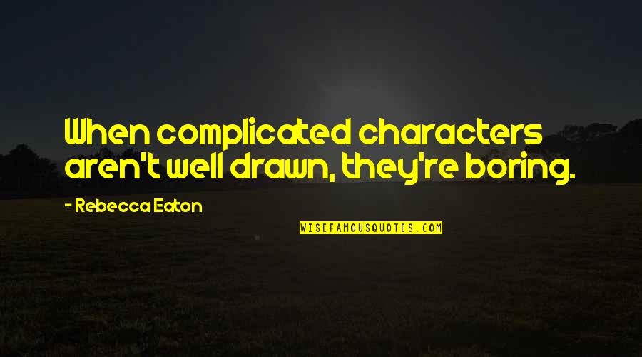 Daemon S Suv Quotes By Rebecca Eaton: When complicated characters aren't well drawn, they're boring.