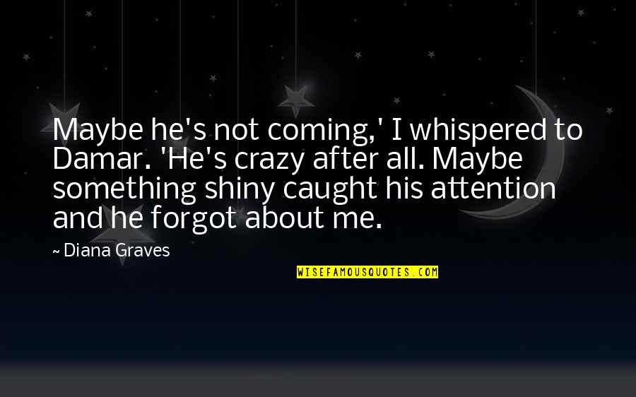 Daemons Quotes By Diana Graves: Maybe he's not coming,' I whispered to Damar.