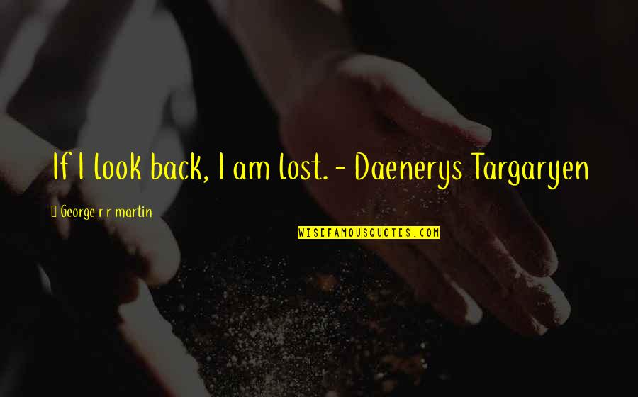 Daenerys Quotes By George R R Martin: If I look back, I am lost. -