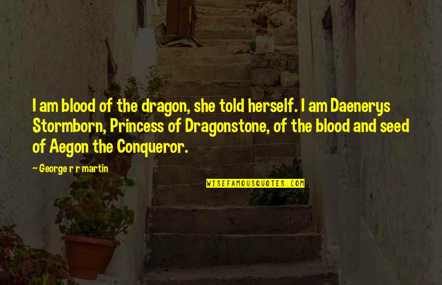 Daenerys Stormborn Quotes By George R R Martin: I am blood of the dragon, she told