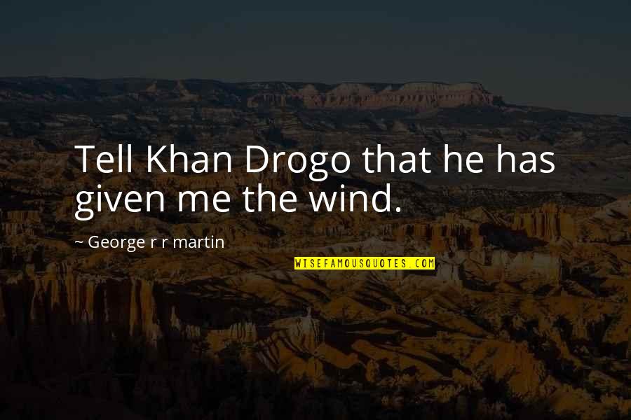 Daenerys Targaryen And Khal Drogo Quotes By George R R Martin: Tell Khan Drogo that he has given me
