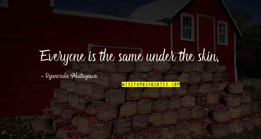 Daenya Edwards Quotes By Ryunosuke Akutagawa: Everyone is the same under the skin. Daenya Edwards Quotes By Ryunosuke Akutagawa: Everyone is the same under the skin.