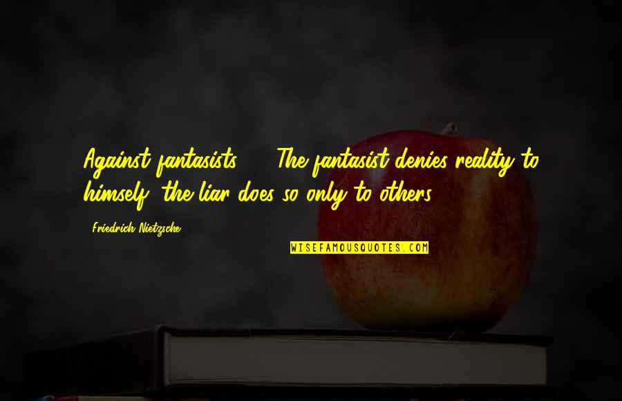 Daeomon Quotes By Friedrich Nietzsche: Against fantasists. - The fantasist denies reality to Daeomon Quotes By Friedrich Nietzsche: Against fantasists. - The fantasist denies reality to
