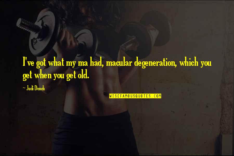 Daeron Targaryen Quotes By Judi Dench: I've got what my ma had, macular degeneration,
