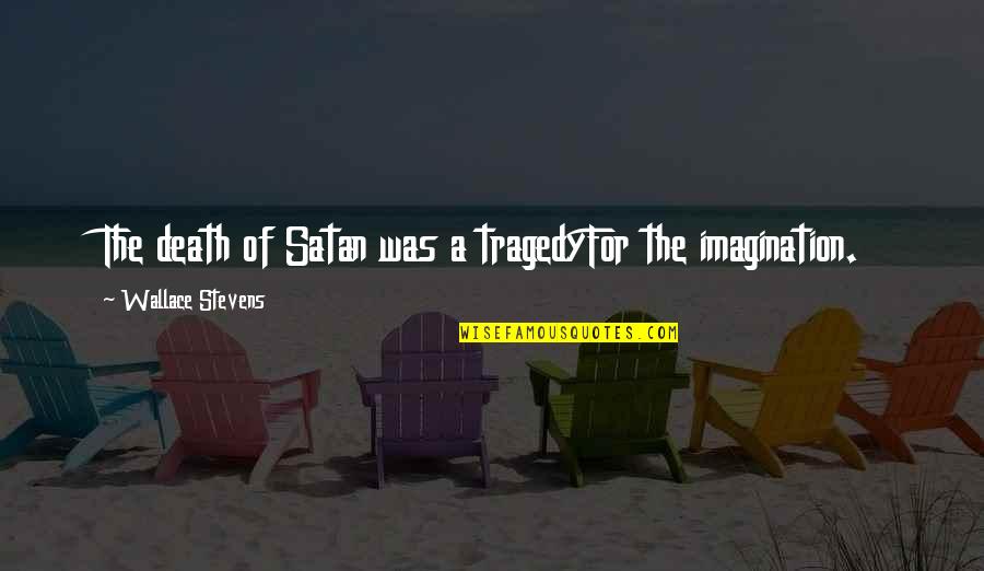 Daeron The Good Quotes By Wallace Stevens: The death of Satan was a tragedyFor the Daeron The Good Quotes By Wallace Stevens: The death of Satan was a tragedyFor the