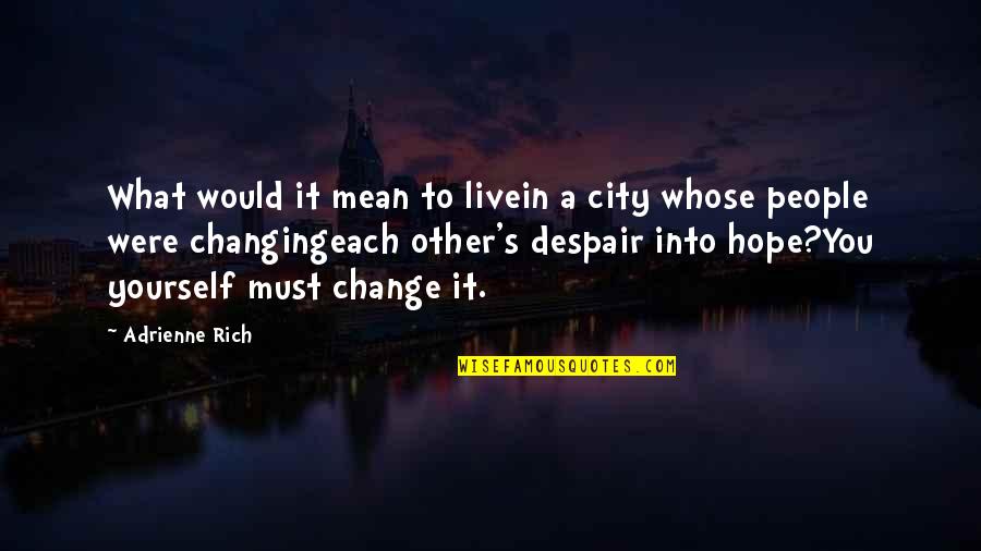 Daerwin Quotes By Adrienne Rich: What would it mean to livein a city Daerwin Quotes By Adrienne Rich: What would it mean to livein a city