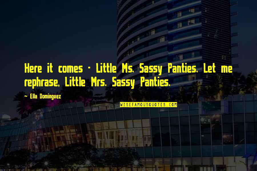 Daesh Terrorist Quotes By Ella Dominguez: Here it comes - Little Ms. Sassy Panties. Daesh Terrorist Quotes By Ella Dominguez: Here it comes - Little Ms. Sassy Panties.