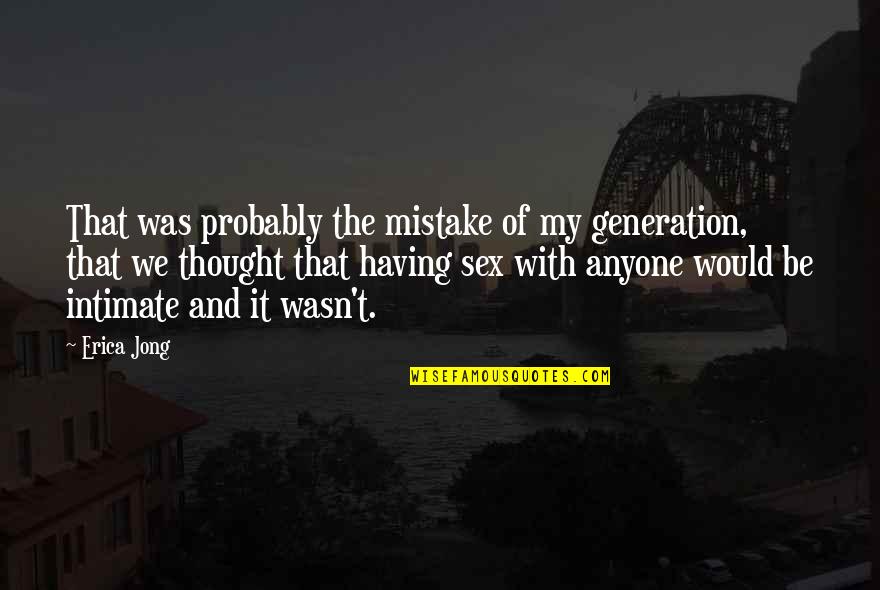 Daesh Terrorist Quotes By Erica Jong: That was probably the mistake of my generation,