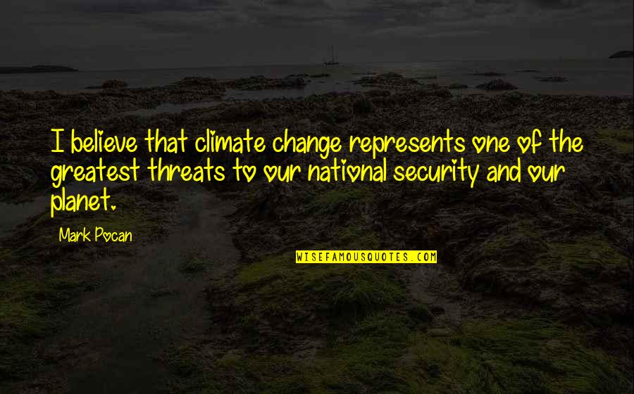 Daesh Terrorist Quotes By Mark Pocan: I believe that climate change represents one of Daesh Terrorist Quotes By Mark Pocan: I believe that climate change represents one of