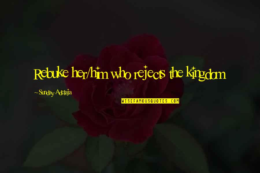 Daesh Terrorist Quotes By Sunday Adelaja: Rebuke her/him who rejects the kingdom Daesh Terrorist Quotes By Sunday Adelaja: Rebuke her/him who rejects the kingdom
